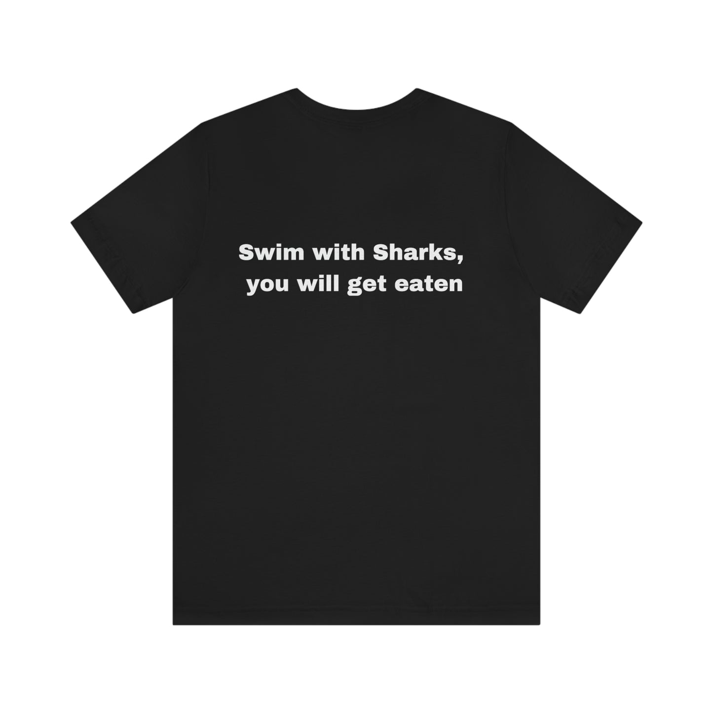 Swim with the Sharks, you will get eaten. Unisex Jersey Short Sleeve T-shirt. Custom Artwork. Unique Whimsical Flare. Vivid Colors. Great for Men, Women and Children. Soft against your skin. Great quality and fit. Comfortable and cozy to wear every day of the week.