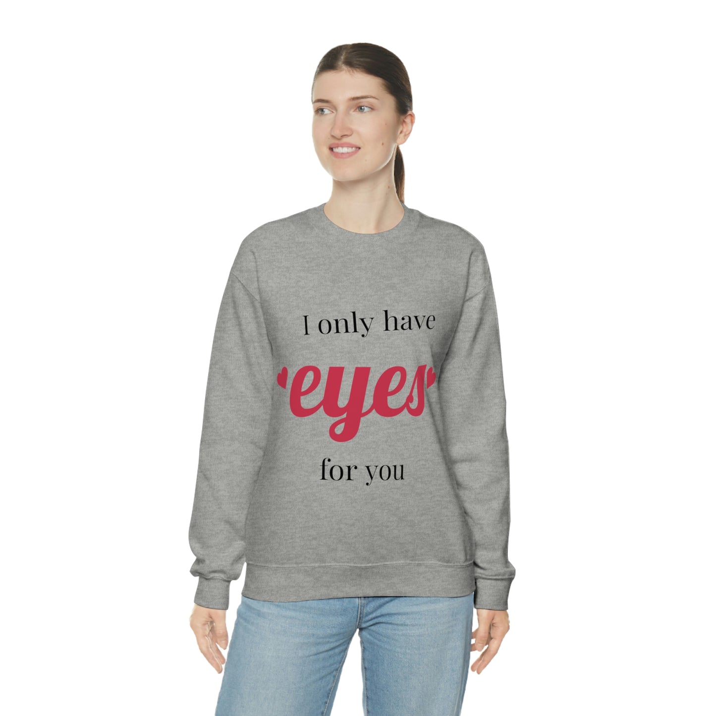 I only have Eyes for you Sweatshirt Absolutely Love You!