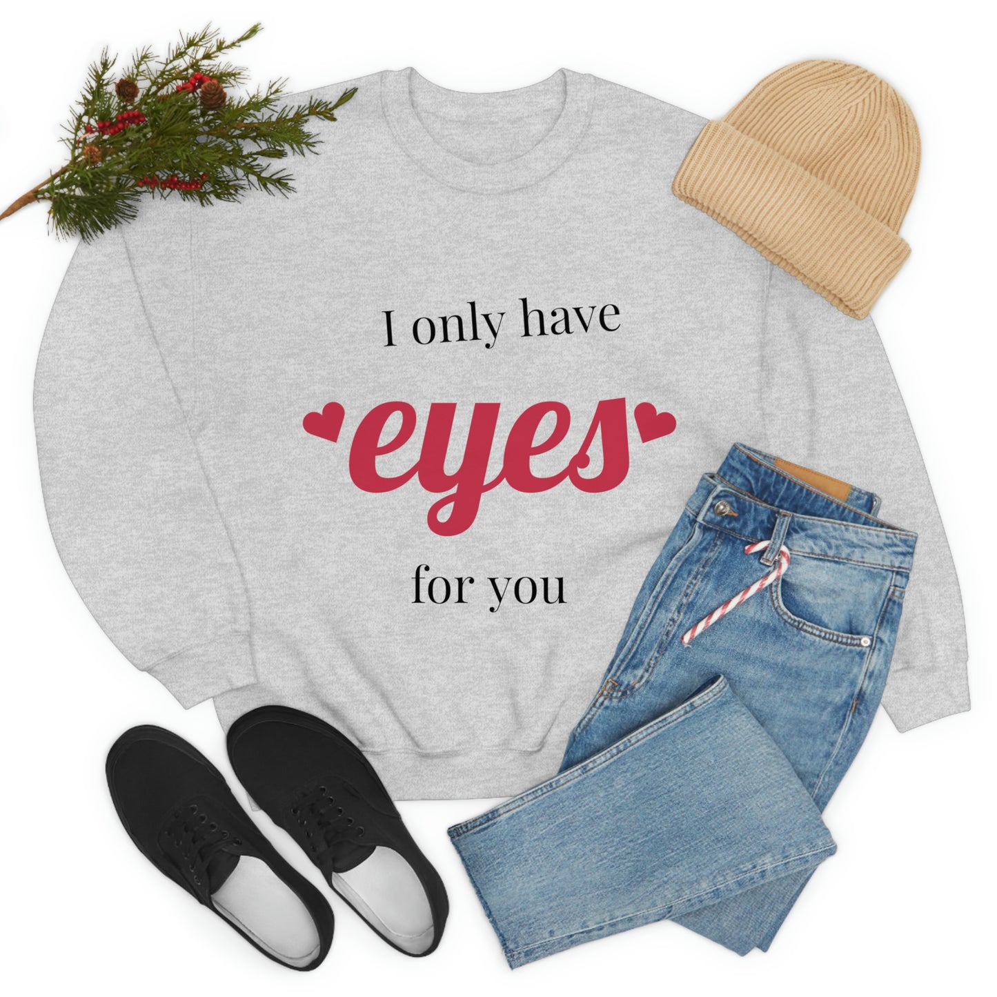 I only have Eyes for you Sweatshirt Absolutely Love You!