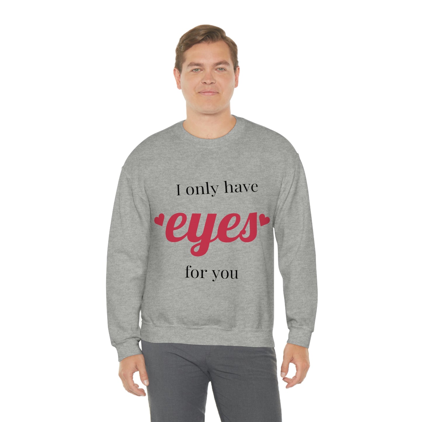 I only have Eyes for you Sweatshirt Absolutely Love You!