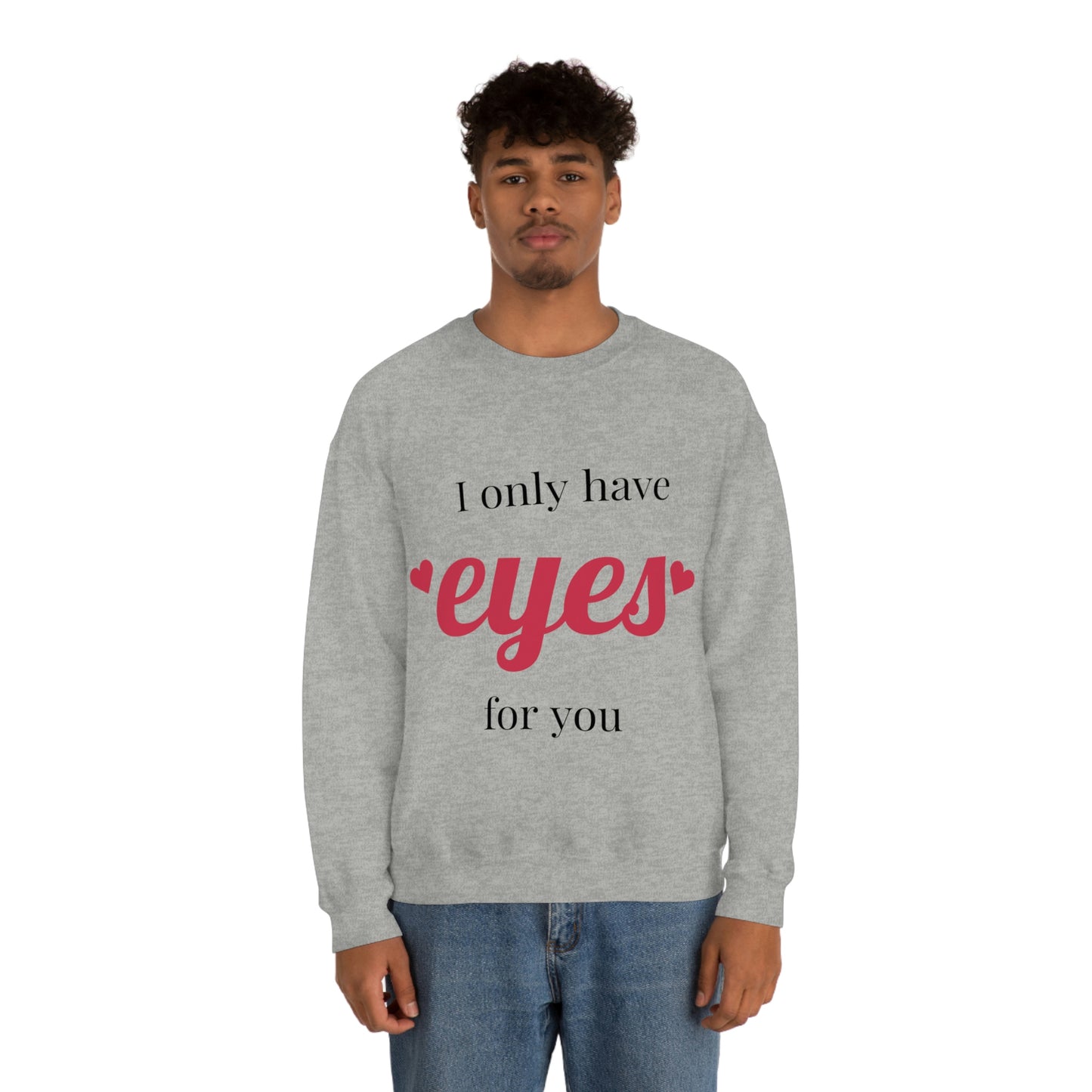 I only have Eyes for you Sweatshirt Absolutely Love You!