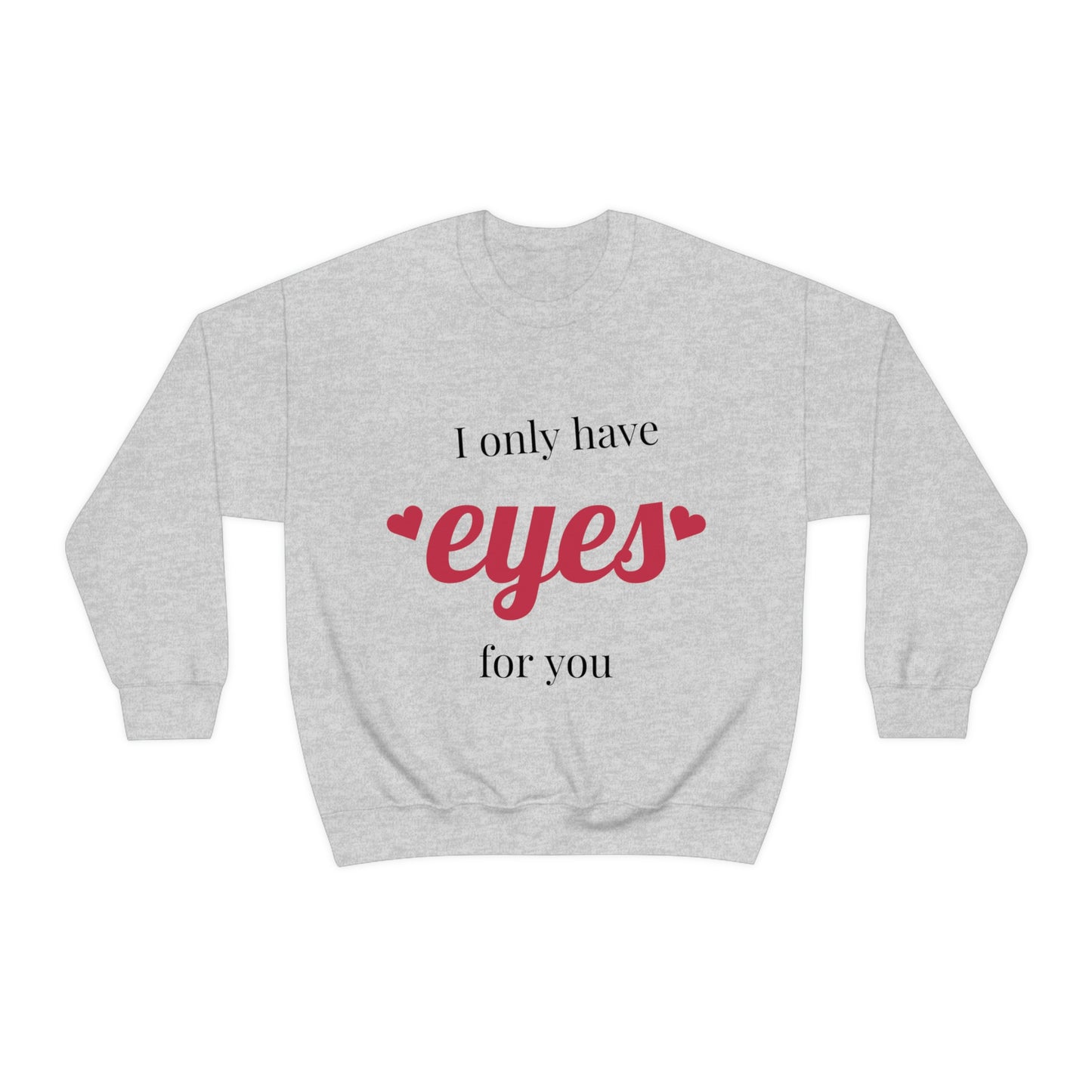 I only have Eyes for you Sweatshirt Absolutely Love You!