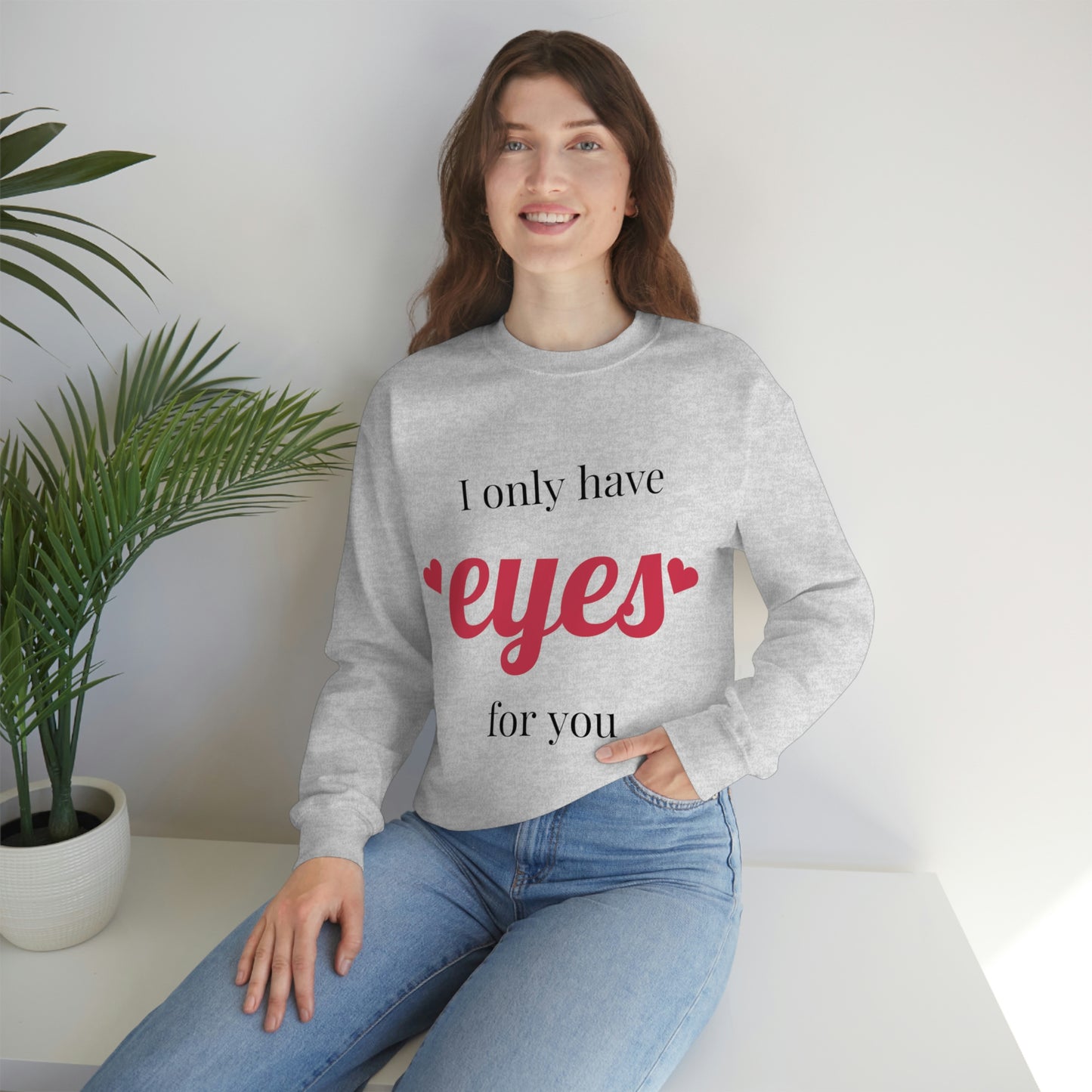 I only have Eyes for you Sweatshirt Absolutely Love You!