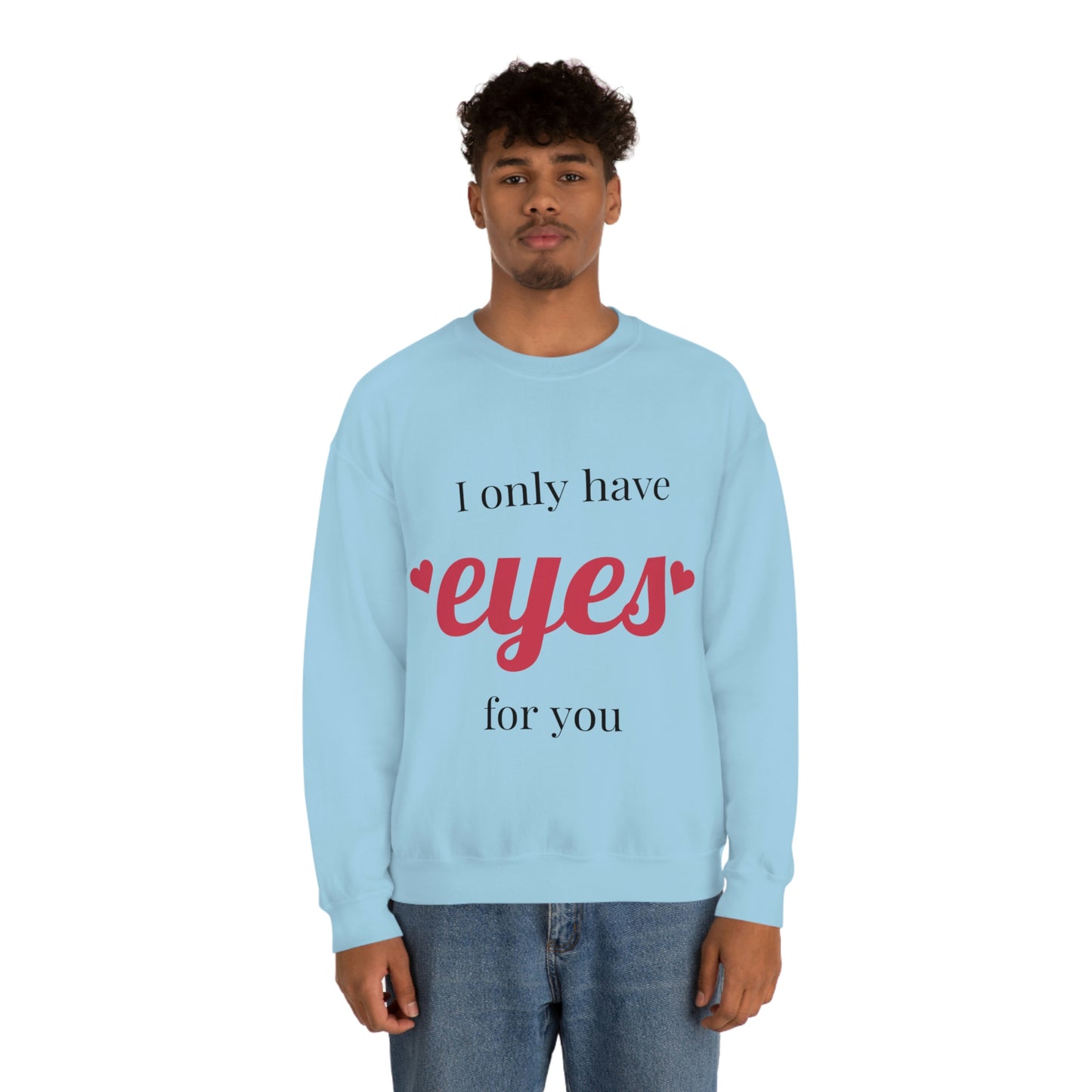 I only have Eyes for you Sweatshirt Absolutely Love You!