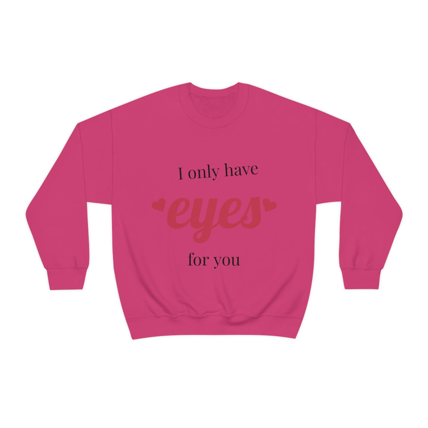 I only have Eyes for you Sweatshirt Absolutely Love You!