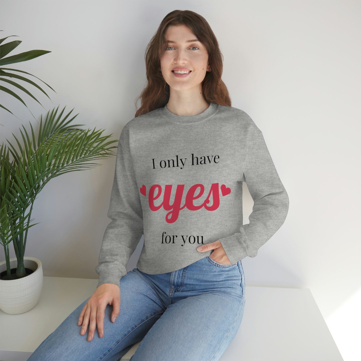 I only have Eyes for you Sweatshirt Absolutely Love You!