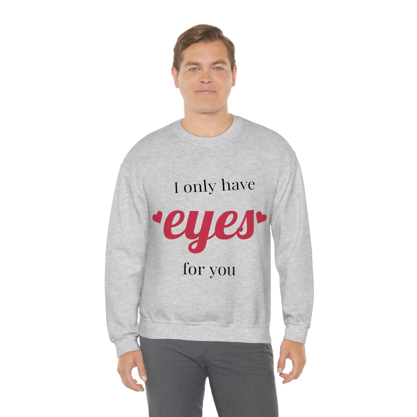 I only have Eyes for you Sweatshirt Absolutely Love You!